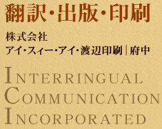 翻訳・出版・印刷　株式会社　アイ・スィー・アイ・渡辺印刷｜府中　INTERRINGUAL COMMUNICATION INCORPORATED